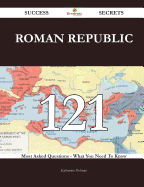 Roman Republic 121 Success Secrets - 121 Most Asked Questions on Roman Republic - What You Need to Know