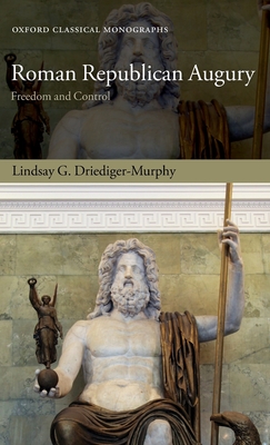 Roman Republican Augury: Freedom and Control - Driediger-Murphy, Lindsay G.