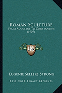 Roman Sculpture: From Augustus To Constantine (1907)