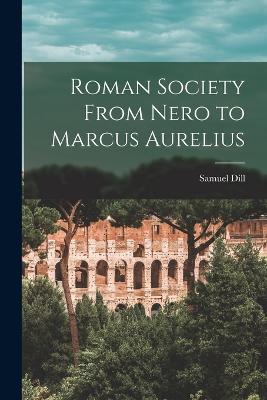 Roman Society From Nero to Marcus Aurelius - Dill, Samuel