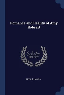 Romance and Reality of Amy Robsart - Harris, Arthur, Sir