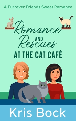 Romance and Rescues at the Cat Caf: A Furrever Friends Sweet Romance - Bock, Kris