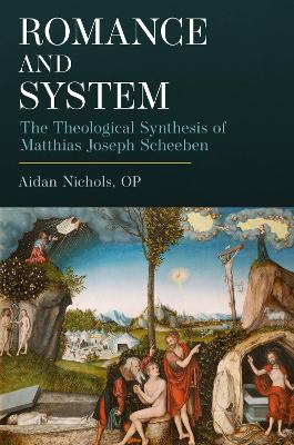 Romance and System: The Theological Synthesis of Matthias Joseph Scheeben - Nichols, Aidan