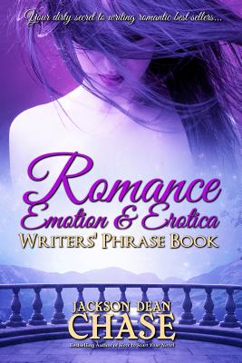 Romance, Emotion, and Erotica Writers' Phrase Book: Essential Reference and Thesaurus for Authors of All Romantic Fiction, including Contemporary, Historical, Paranormal, Science Fiction and Suspense - Chase, Jackson Dean