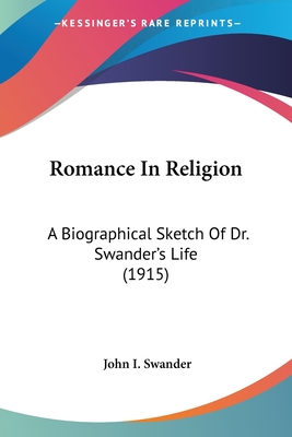 Romance In Religion: A Biographical Sketch Of Dr. Swander's Life (1915) - Swander, John I