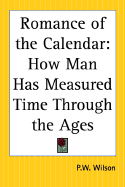 Romance of the Calendar: How Man Has Measured Time Through the Ages - Wilson, P W