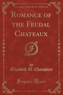 Romance of the Feudal Chateaux (Classic Reprint)