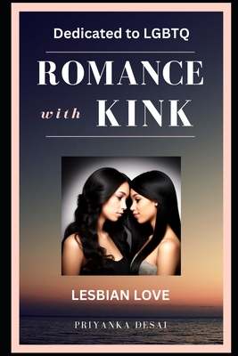 ROMANCE with KINK - LGBTQ EROTICA: LESBIAN LOVE BDSM, Dom Sub - Desai, Priyanka