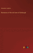 Romances of the old town of Edinburgh