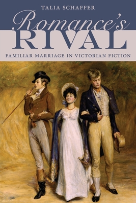 Romance's Rival: Familiar Marriage in Victorian Fiction - Schaffer, Talia