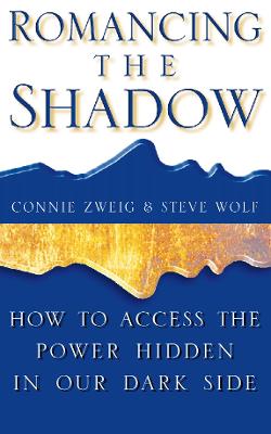 Romancing the Shadow: How to Access the Power in Our Dark Side - Zweig, Ph.D., Connie, and Wolf, Ph.D., Steve