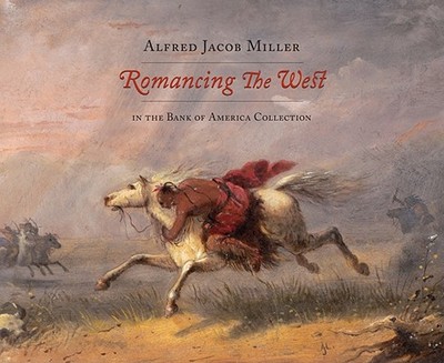 Romancing the West: Alfred Jacob Miller in the Bank of America Collection - Conrads, Margaret C (Editor)