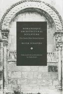 Romanesque Architectural Sculpture: The Charles Eliot Norton Lectures - Schapiro, Meyer, and Seidel, Linda (Editor), and Seidel, Linda (Introduction by)