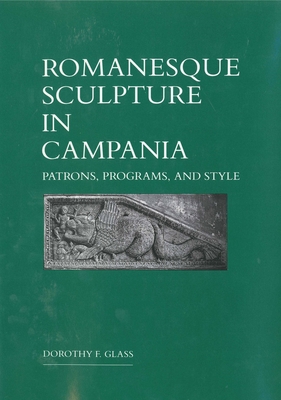 Romanesque Sculpture in Campania: Patrons, Programs, and Style - Glass, Dorothy