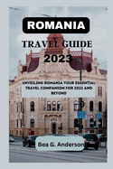 Romania Travel Guide 2023: Unveiling Romania Your Essential Travel Companion for 2023 and Beyond