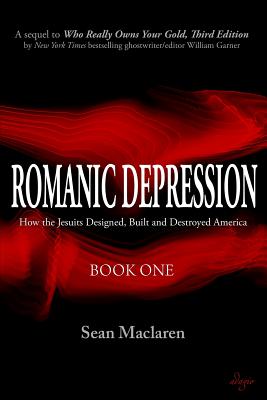 Romanic Depression: How the Jesuits Designed, Built and Destroyed America - MacLaren, Sean, and Garner, William (Editor)