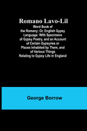 Romano Lavo-Lil: Word Book of the Romany; Or, English Gypsy Language; With Specimens of Gypsy Poetry, and an Account of Certain Gypsyries or Places Inhabited by Them, and of Various Things Relating to Gypsy Life in England