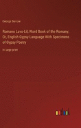 Romano Lavo-Lil; Word Book of the Romany; Or, English Gypsy Language With Specimens of Gypsy Poetry: in large print