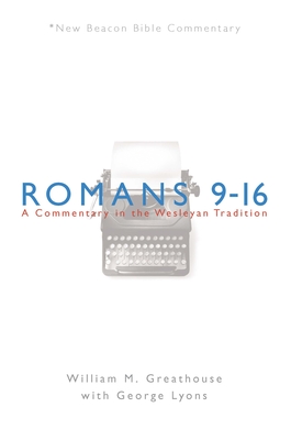 Romans 9-16: A Commentary in the Wesleyan Tradition - Greathouse, William M, and Lyons, George