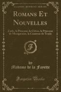 Romans Et Nouvelles: Zaide, La Princesse de Cleves, La Princesse de Montpensier, La Comtesse de Tende (Classic Reprint)