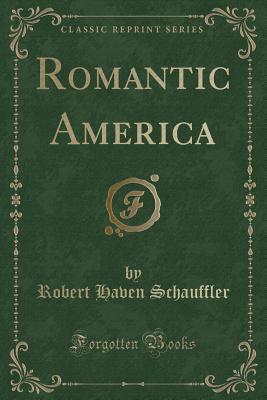 Romantic America (Classic Reprint) - Schauffler, Robert Haven