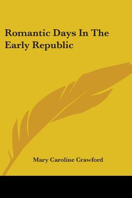 Romantic Days In The Early Republic - Crawford, Mary Caroline