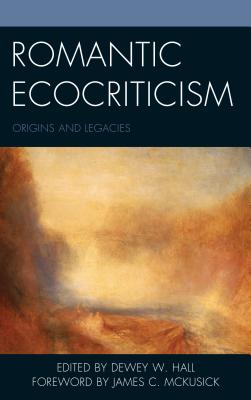 Romantic Ecocriticism: Origins and Legacies - Hall, Dewey W. (Contributions by), and McKusick, James C. (Foreword by), and Carman, Colin (Contributions by)