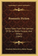 Romantic Fiction: Select Tales From The German Of De La Motte Fouque, And Others (1843)