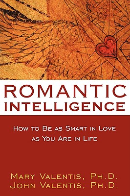 Romantic Intelligence: How to Be as Smart in Love as You Are in Life - Valentis, Mary, and Valentis, John