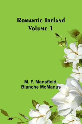 Romantic Ireland; Volume 1 - Mansfield, M F, and McManus, Blanche