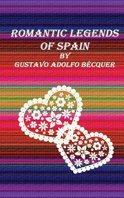 Romantic legends of Spain - Becquer, Gustavo Adolfo