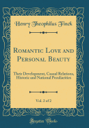 Romantic Love and Personal Beauty, Vol. 2 of 2: Their Development, Casual Relations, Historic and National Peculiarities (Classic Reprint)