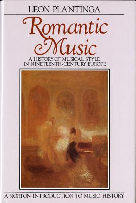 Romantic Music: A History of Musical Style in Nineteenth-Century Europe - Plantinga, Leon