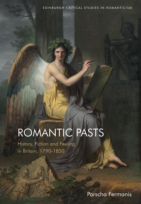 Romantic Pasts: History, Fiction and Feeling in Britain, 1790-1850 - Fermanis, Porscha