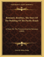 Romantic Realities, the Story of the Building of the Pacific Roads: A Paper on the Transcontinental Railways (1889)