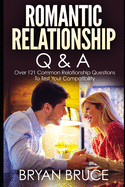 Romantic Relationship Q & A: Over 121 Common Relationship Questions to Test Your Compatibility