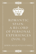 Romantic Spain: A Record of Personal Experiences (Vol. I)