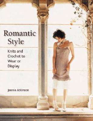 Romantic Style: Knits and Crochet to Wear or Display - Atkinson, Jennie, and Daykin, Lois, and Hargreaves, Kim