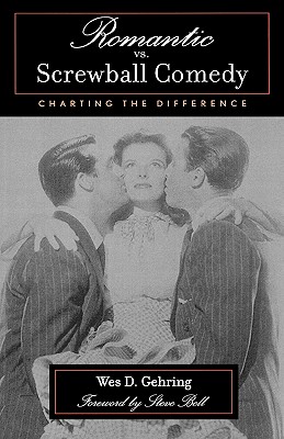 Romantic vs. Screwball Comedy: Charting the Difference - Gehring, Wes D, and Bell, Steve (Foreword by)