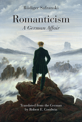 Romanticism: A German Affair - Safranski, Rdiger, and Goodwin, Robert E (Translated by)