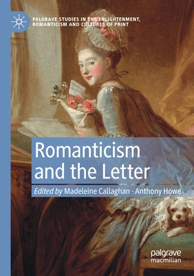 Romanticism and the Letter - Callaghan, Madeleine (Editor), and Howe, Anthony (Editor)
