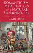 Romanticism, Medicine and the Natural Supernatural: Transcendent Vision and Bodily Spectres, 1789-1852