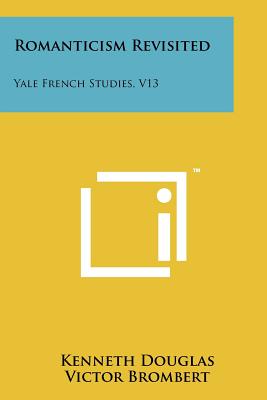 Romanticism Revisited: Yale French Studies, V13 - Douglas, Kenneth (Editor), and Brombert, Victor (Editor)