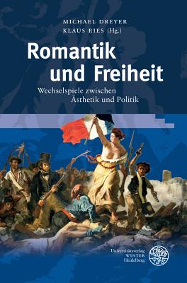 Romantik Und Freiheit: Wechselspiele Zwischen Asthetik Und Politik - Dreyer, Michael (Editor), and Ries, Klaus (Editor)