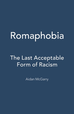 Romaphobia: The Last Acceptable Form of Racism - McGarry, Aidan