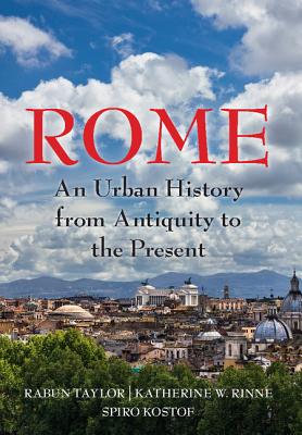 Rome: An Urban History from Antiquity to the Present - Taylor, Rabun, and Rinne, Katherine Wentworth, and Kostof, Spiro