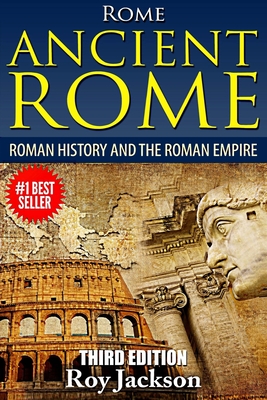 Rome: Ancient Rome: Roman History and The Roman Empire - Jackson, Roy