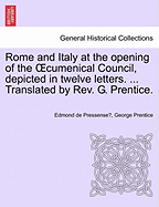 Rome and Italy at the Opening of the Cumenical Council, Depicted in Twelve Letters. ... Translated by REV. G. Prentice. - Pressense, Edmond De, and Prentice, George