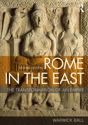 Rome in the East: The Transformation of an Empire - Ball, Warwick