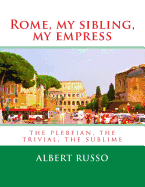 Rome, My Sibling, My Empress: The Plebeian, the Trivial, the Sublime